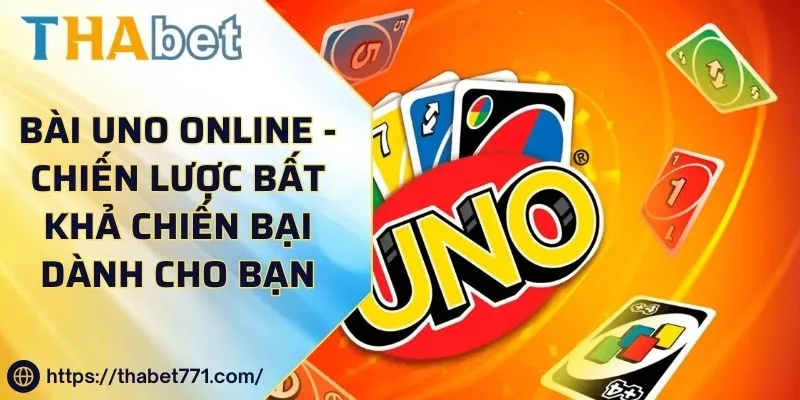 Bài Uno Online - Chiến Lược Bất Khả Chiến Bại Dành Cho Bạn