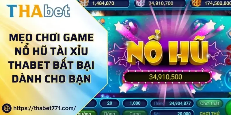 Mẹo Chơi Game Nổ Hũ Tài Xỉu Thabet Bất Bại Dành Cho Bạn