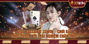 Live Baccarat 33Win – Chơi bài trực tuyến với trải nghiệm chân thực