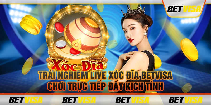 Trải nghiệm live xóc đĩa Betvisa – Chơi trực tiếp đầy kịch tính